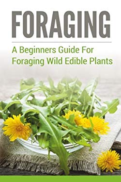 Foraging: A Beginners Guide To Foraging Wild Edible Plants (foraging ...
