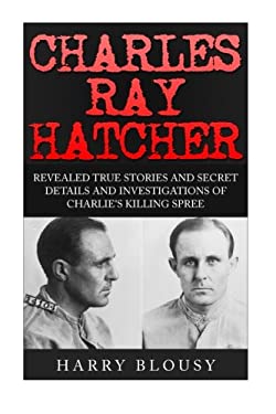Charles Ray Hatcher : Revealed - True Stories, Private Details and