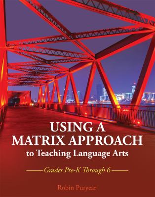 Using a Matrix Approach to Teaching Language Arts : Grades Pre-K Through 6