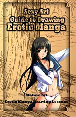 Sexy Art: Guide to Drawing Erotic Manga : Mature Art: Erotic Manga Drawing Lessons