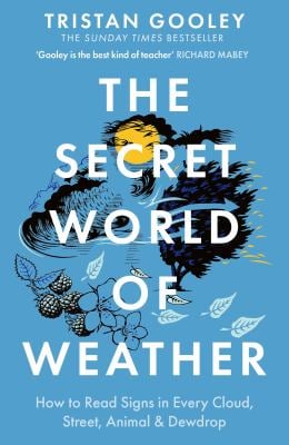 The Secret World of Weather : How to Read Signs in Every Cloud, Street, Animal and Dewdrop