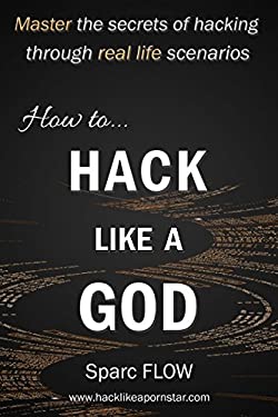 How to Hack Like a GOD : Master the Secrets of Hacking Through Real