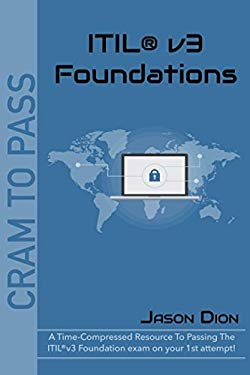 ITIL®v3 Foundations : A Time-Compressed Resource to Passing the ITIL®v3 Foundations Exam on Your 1st Attempt!