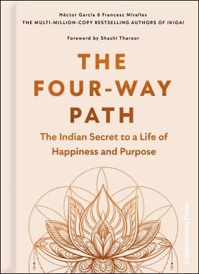 The Four-Way Path : A Guide to Purushartha and India's Spiritual Traditions for a Life of Happiness, Success, and Purpose
