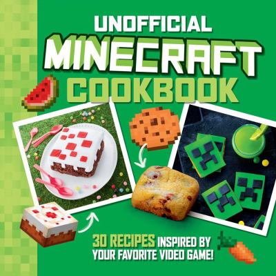 The Unofficial Minecraft Cookbook : 30 Recipes Inspired by Your Favorite Video Game