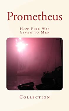 Prometheus : How Fire Was Given to Men