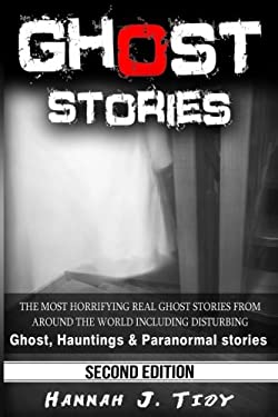 Ghost Stories : The Most Horrifying REAL Ghost Stories from Around the