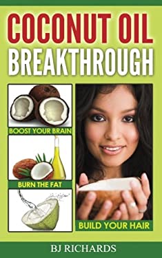 Coconut Oil Breakthrough : Boost Your Brain, Burn the Fat, Build Your Hair