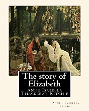 The Story of Elizabeth, by Anne Thackeray Ritchie : Anne Isabella ...