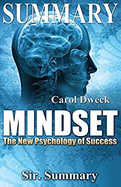 Summary - Mindset : The New Psychology of Success - by Carol Dweck used book by Sir. Summary ...