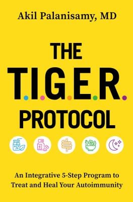 The TIGER Protocol : An Integrative, 5-Step Program to Treat and Heal Your Autoimmunity