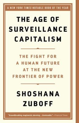 The Age of Surveillance Capitalism : The Fight for a Human Future at the New Frontier of Power