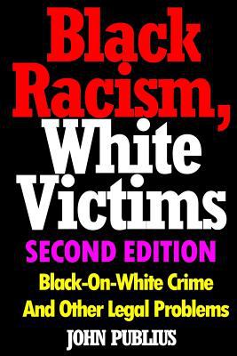 Black Racism, White Victims (Second Edition): Black-On-White Crime And