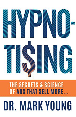 Hypno-Tising : The Secrets and Science of Ads That Sell More...