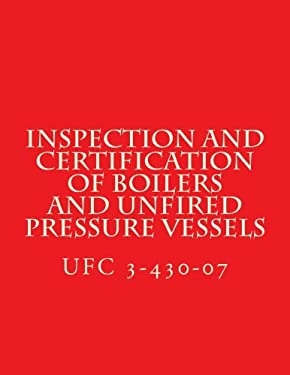Inspection and Certification of Boilers and Unfired Pressure Vessels : Unified Facilities Criteria UFC 3-430-07
