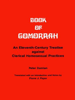 Book of Gomorrah : An Eleventh-Century Treatise Against Clerical Homosexual Practices