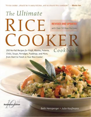 The Ultimate Rice Cooker Cookbook : 250 No-Fail Recipes for Pilafs, Risottos, Polenta, Chilis, Soups, Porridges, Puddings, and More, from Start to Fin