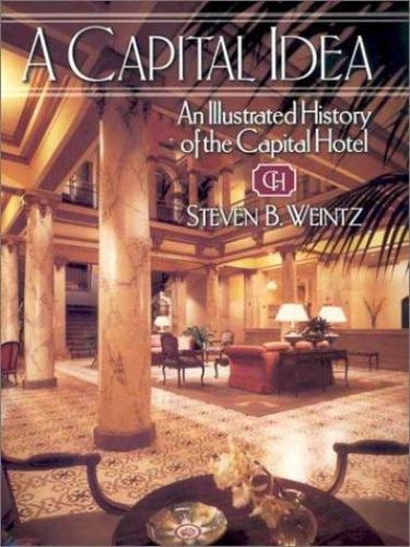 A Capital Idea : An Illustrated History of the Capital Hotel