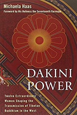 Dakini Power : Twelve Extraordinary Women Shaping the Transmission of Tibetan Buddhism in the West
