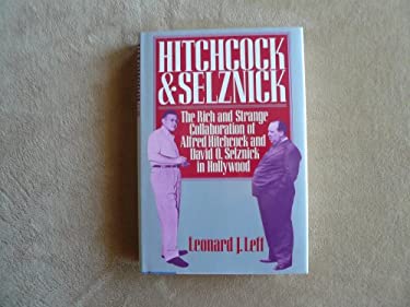 Hitchcock and Selznick : The Rich and Strange Collaboration of Alfred Hitchcock and David O. Selznick in Hollywood