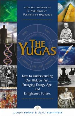 The Yugas : Keys to Understanding Man's Hidden Past, Emerging Present and Future Enlightenment - from the Teachings of Sri Yukteswar and Paramhansa Yo