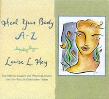 Heal Your Body A-Z : The Mental Causes for Physical Illness and the Way to Overcome Them