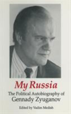 My Russia: the Political Autobiography of Gennady Zyuganov : The Political Autobiography of Gennady Zyuganov