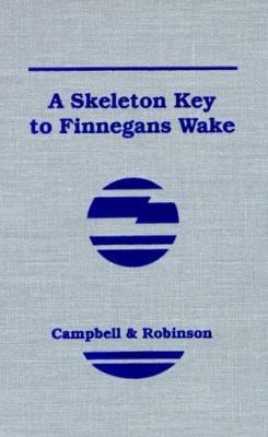A Skeleton Key to Finnegans Wake : Unlocking James Joyce's Masterwork