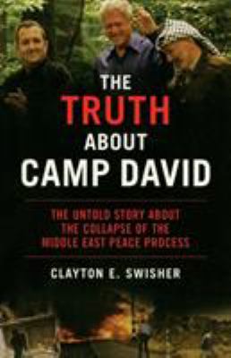 The Truth about Camp David : The Untold Story about the Collapse of the