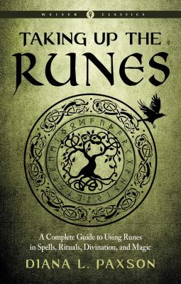 Taking up the Runes : A Complete Guide to Using Runes in Spells, Rituals, Divination, and Magic