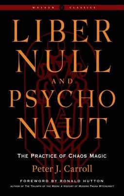 Liber Null and Psychonaut : The Practice of Chaos Magic (Revised and Expanded Edition)