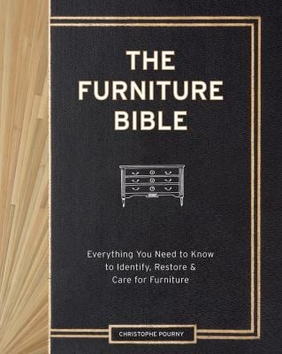 The Furniture Bible : Everything You Need to Know to Identify, Restore and Care for Furniture
