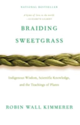 Braiding Sweetgrass : Indigenous Wisdom, Scientific Knowledge and the Teachings of Plants