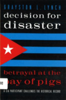 Decision for Disaster : Betrayal at the Bay of Pigs