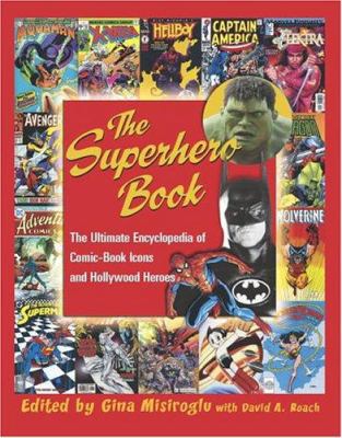 The Superhero Book : The Ultimate Encyclopedia of Comic-Book Icons and Hollywood Heroes