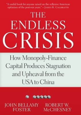 The Endless Crisis : How Monopoly-Finance Capital Produces Stagnation and Upheaval from the USA to China