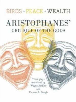 Birds, Peace, Wealth : Aristophanes' Critique of the Gods
