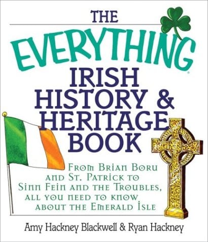 The Everything Irish History and Heritage Book : From Brian Boru and St. Patrick to Sinn Fein and the Troubles, All You Need to Know about the Emerald