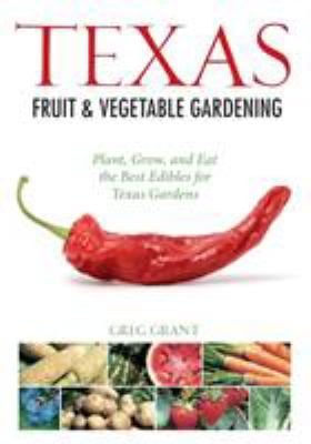 Texas Fruit and Vegetable Gardening : Plant, Grow, and Eat the Best Edibles for Texas Gardens