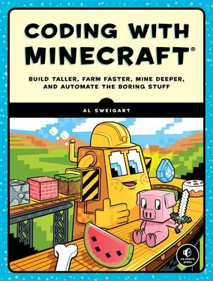 Coding with Minecraft : Build Taller, Farm Faster, Mine Deeper, and Automate the Boring Stuff