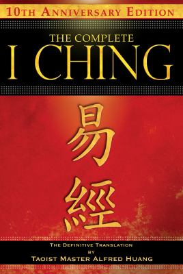 The Complete I Ching -- 10th Anniversary Edition : The Definitive Translation by Taoist Master Alfred Huang