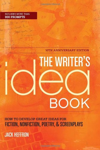 The Writer's Idea Book 10th Anniversary Edition : How to Develop Great Ideas for Fiction, Nonfiction, Poetry, and Screenplays