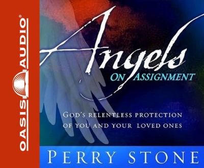 Angels On Assignment: Gods Relentless Protection of Your Loved Ones and You