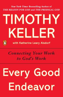 Every Good Endeavor: Connecting Your Work to God's Work as book, audiobook or ebook.