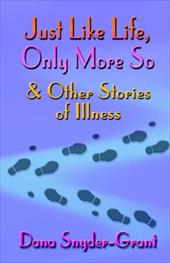 Just Like Life, Only More So and Other Stories of Illness - Snyder-Grant, Dana