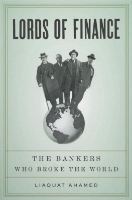 Lords of Finance : The Bankers Who Broke the World