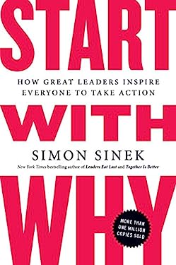 Start with Why : How Great Leaders Inspire Everyone to Take Action
