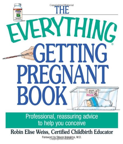 The Everything Getting Pregnant Book : Professional, Reassuring Advice to Help You Conceive