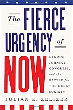 The Fierce Urgency of Now : Lyndon Johnson, Congress and the Battle for the Great Society