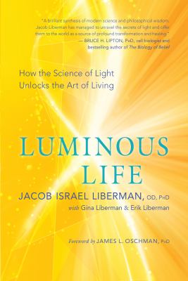 Luminous Life : How the Science of Light Unlocks the Art of Living